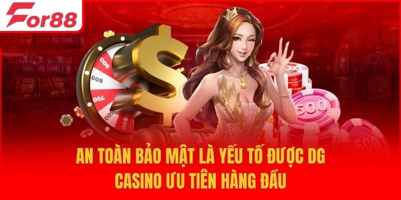 An toàn bảo mật là yếu tố được DG casino ưu tiên hàng đầu