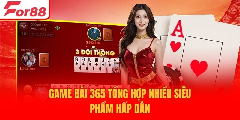 Game bài 365 tổng hợp nhiều siêu phẩm hấp dẫn
