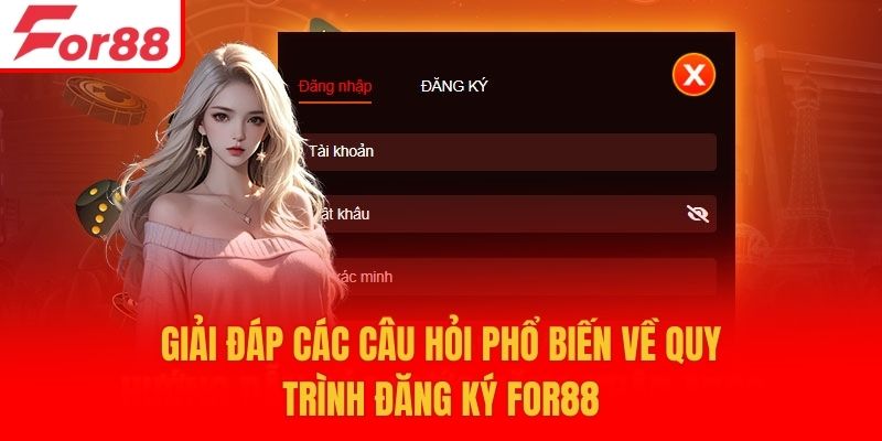 Giải đáp các câu hỏi phổ biến về quy trình đăng ký For88