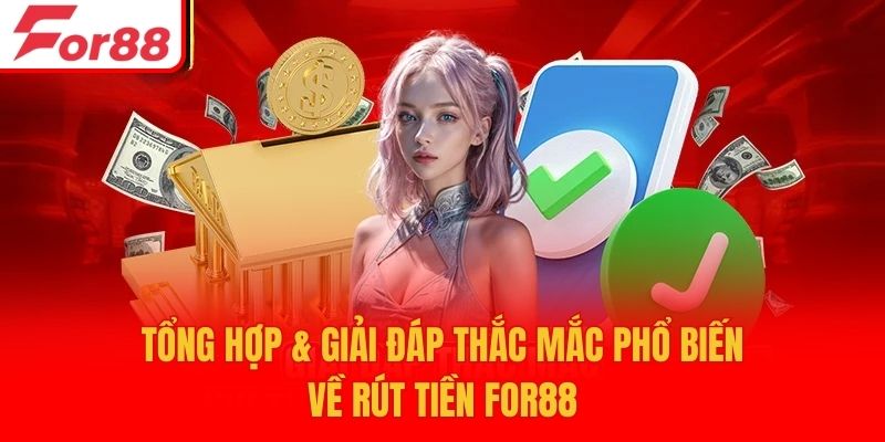 Tổng hợp & giải đáp thắc mắc phổ biến về rút tiền For88