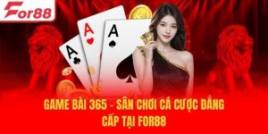 Game Bài 365 - Sân Chơi Cá Cược Đẳng Cấp Tại For88