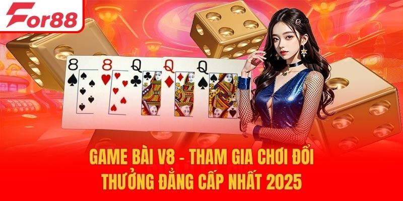 Game Bài V8 - Tham Gia Chơi Đổi Thưởng Đẳng Cấp Nhất 2025