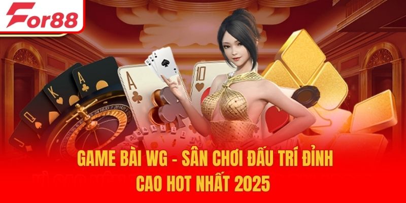 Game Bài WG - Sân Chơi Đấu Trí Đỉnh Cao Hot Nhất 2025