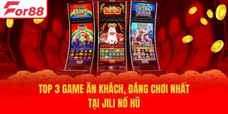 Top 3 game ăn khách, đáng chơi nhất tại Jili nổ hũ