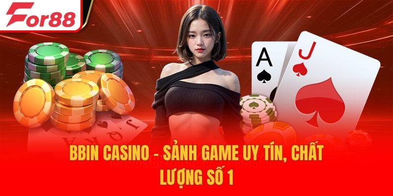 BBIN casino - Sảnh game uy tín, chất lượng số 1