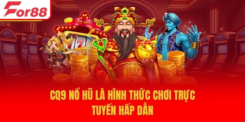 CQ9 nổ hũ là hình thức chơi trực tuyến hấp dẫn