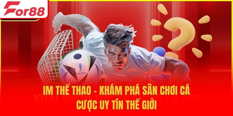 IM Thể Thao - Khám Phá Sân Chơi Cá Cược Uy Tín Thế Giới