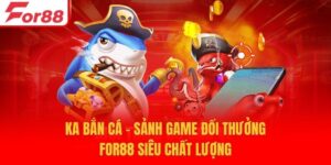 KA Bắn Cá - Sảnh Game Đổi Thưởng For88 Siêu Chất Lượng
