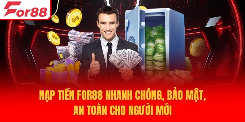 Nạp Tiền For88 Nhanh Chóng, Bảo Mật, An Toàn Cho Người Mới