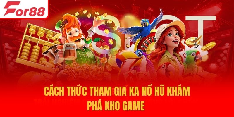 Cách thức tham gia KA Nổ hũ khám phá kho game