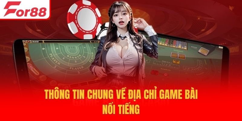Thông tin chung về địa chỉ game bài nổi tiếng
