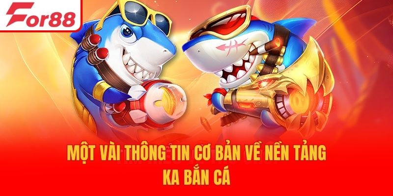 Một vài thông tin cơ bản về nền tảng KA bắn cá