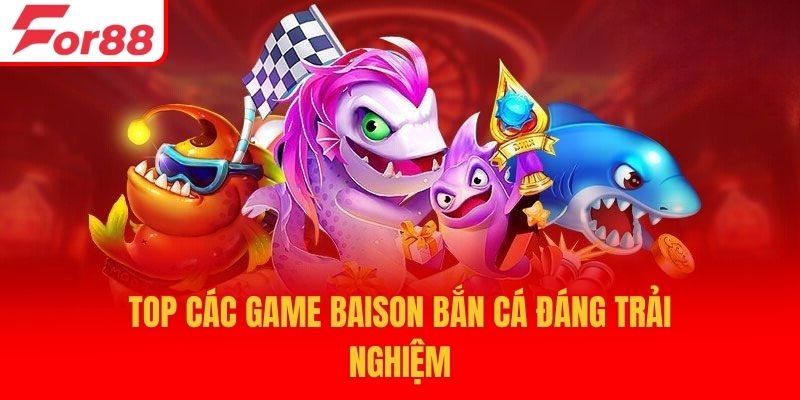 Top các game BAISON bắn cá đáng trải nghiệm