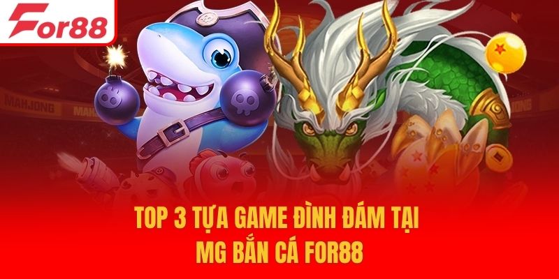 Top 3 tựa game đình đám tại MG bắn cá For88