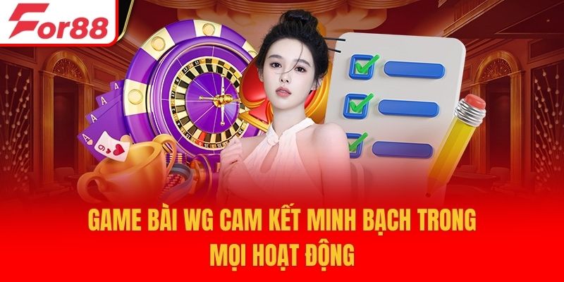 Game bài WG cam kết minh bạch trong mọi hoạt động