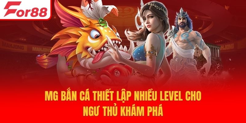 MG bắn cá thiết lập nhiều level cho ngư thủ khám phá