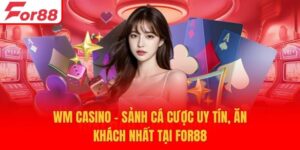 WM Casino - Sảnh Cá Cược Uy Tín, Ăn Khách Nhất Tại For88